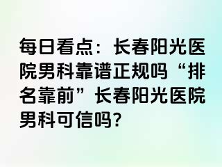 每日看点：长春阳光医院男科靠谱正规吗“排名靠前”长春阳光医院男科可信吗?