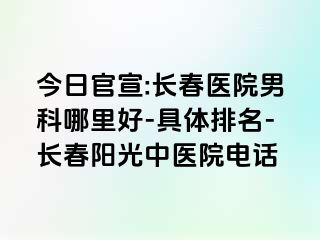 今日官宣:长春医院男科哪里好-具体排名-长春阳光中医院电话