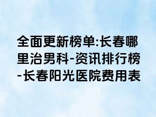 全面更新榜单:长春哪里治男科-资讯排行榜-长春阳光医院费用表