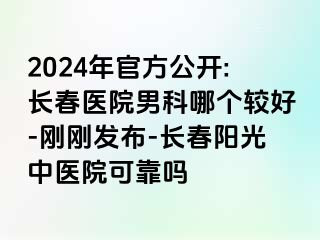 2024年官方公开:长春医院男科哪个较好-刚刚发布-长春阳光中医院可靠吗