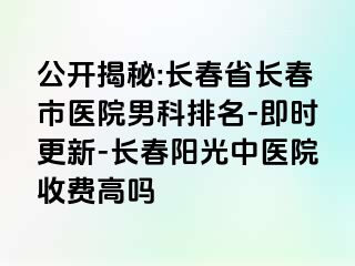 公开揭秘:长春省长春市医院男科排名-即时更新-长春阳光中医院收费高吗