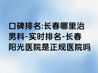 口碑排名:长春哪里治男科-实时排名-长春阳光医院是正规医院吗