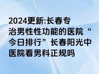 2024更新:长春专治男性性功能的医院“今日排行”长春阳光中医院看男科正规吗