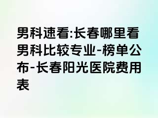 男科速看:长春哪里看男科比较专业-榜单公布-长春阳光医院费用表