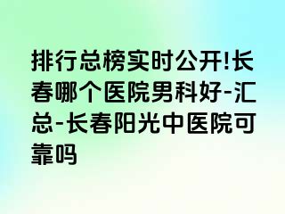 排行总榜实时公开!长春哪个医院男科好-汇总-长春阳光中医院可靠吗