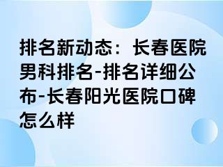 排名新动态：长春医院男科排名-排名详细公布-长春阳光医院口碑怎么样