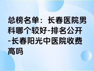 总榜名单：长春医院男科哪个较好-排名公开-长春阳光中医院收费高吗