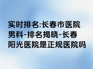 实时排名:长春市医院男科-排名揭晓-长春阳光医院是正规医院吗