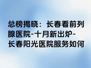 总榜揭晓：长春看前列腺医院-十月新出炉-长春阳光医院服务如何