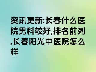 资讯更新:长春什么医院男科较好,排名前列,长春阳光中医院怎么样