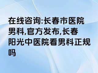 在线咨询:长春市医院男科,官方发布,长春阳光中医院看男科正规吗