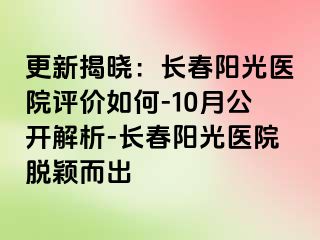 更新揭晓：长春阳光医院评价如何-10月公开解析-长春阳光医院脱颖而出