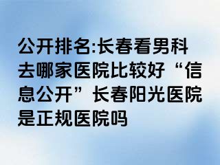 公开排名:长春看男科去哪家医院比较好“信息公开”长春阳光医院是正规医院吗