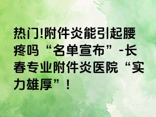 热门!附件炎能引起腰疼吗“名单宣布”-长春专业附件炎医院“实力雄厚”!