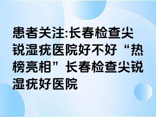 患者关注:长春检查尖锐湿疣医院好不好“热榜亮相”长春检查尖锐湿疣好医院