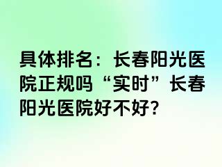 具体排名：长春阳光医院正规吗“实时”长春阳光医院好不好?