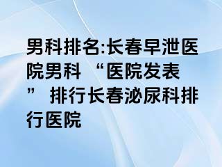 男科排名:长春早泄医院男科 “医院发表 ” 排行长春泌尿科排行医院