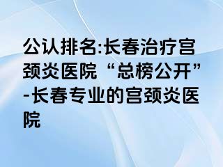 公认排名:长春治疗宫颈炎医院“总榜公开”-长春专业的宫颈炎医院