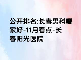 公开排名:长春男科哪家好-11月看点-长春阳光医院