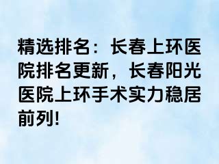 精选排名：长春上环医院排名更新，长春阳光医院上环手术实力稳居前列!