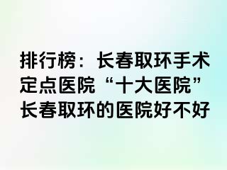 排行榜：长春取环手术定点医院“十大医院”长春取环的医院好不好