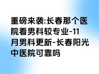 重磅来袭:长春那个医院看男科较专业-11月男科更新-长春阳光中医院可靠吗