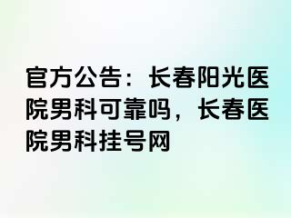 官方公告：长春阳光医院男科可靠吗，长春医院男科挂号网