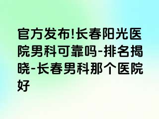 官方发布!长春阳光医院男科可靠吗-排名揭晓-长春男科那个医院好