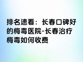 排名速看：长春口碑好的梅毒医院-长春治疗梅毒如何收费