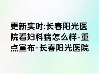 更新实时:长春阳光医院看妇科病怎么样-重点宣布-长春阳光医院