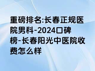 重磅排名:长春正规医院男科-2024口碑榜-长春阳光中医院收费怎么样