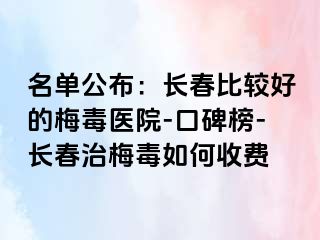 名单公布：长春比较好的梅毒医院-口碑榜-长春治梅毒如何收费