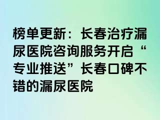 榜单更新：长春治疗漏尿医院咨询服务开启“专业推送”长春口碑不错的漏尿医院