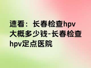 速看：长春检查hpv大概多少钱-长春检查hpv定点医院