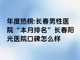 年度热榜:长春男性医院“本月排名”长春阳光医院口碑怎么样