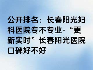 公开排名：长春阳光妇科医院专不专业-“更新实时”长春阳光医院口碑好不好