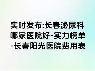 实时发布:长春泌尿科哪家医院好-实力榜单-长春阳光医院费用表