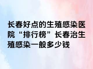 长春好点的生殖感染医院“排行榜”长春治生殖感染一般多少钱