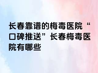 长春靠谱的梅毒医院“口碑推送”长春梅毒医院有哪些