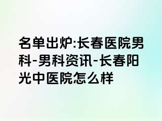 名单出炉:长春医院男科-男科资讯-长春阳光中医院怎么样